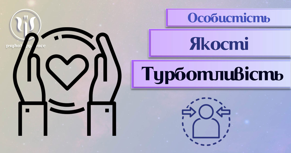 Узагальнена з урахуванням фахового практичного досвіду інформація про турботливість як одну із якостей особистості